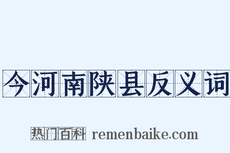 今河南陕县反义词是什么意思的图片